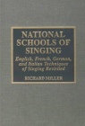 National Schools of Singing: English, French, German, and Italian Techniques of Singing Revisited by Richard Miller